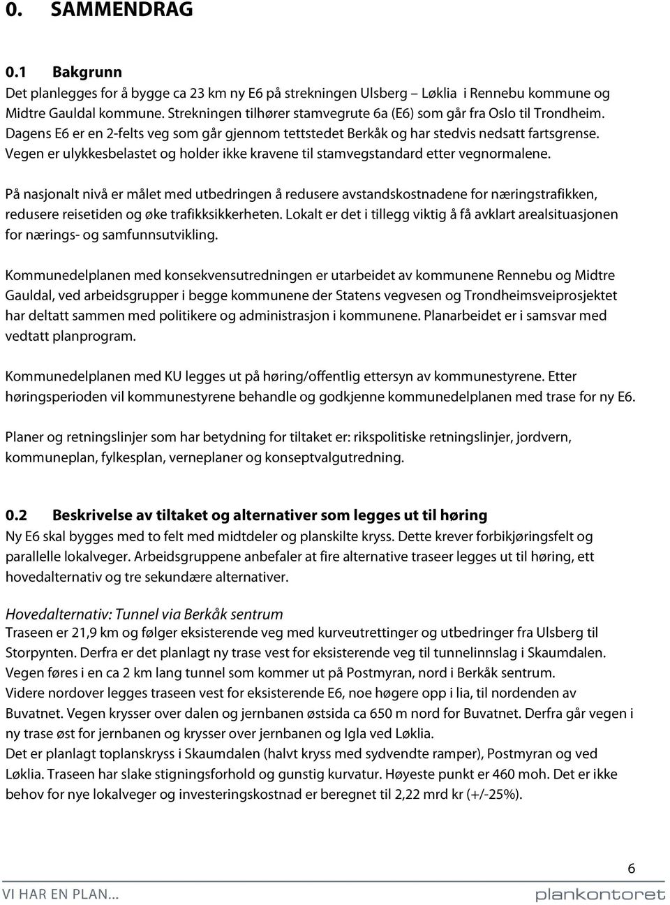 Vegen er ulykkesbelastet og holder ikke kravene til stamvegstandard etter vegnormalene.