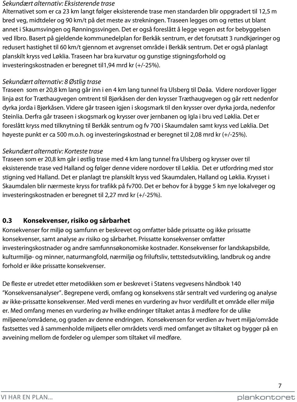 Basert på gjeldende kommunedelplan for Berkåk sentrum, er det forutsatt 3 rundkjøringer og redusert hastighet til 60 km/t gjennom et avgrenset område i Berkåk sentrum.