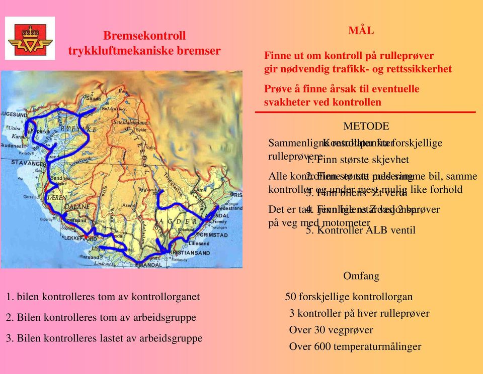 og Finn under bilens mest Zt mulig verdi like forhold Det er tatt 4. Finn jevnlige bilens retardasjonsprøver Z ved 2 bar på veg med motometer 5. Kontroller ALB ventil Omfang 1.