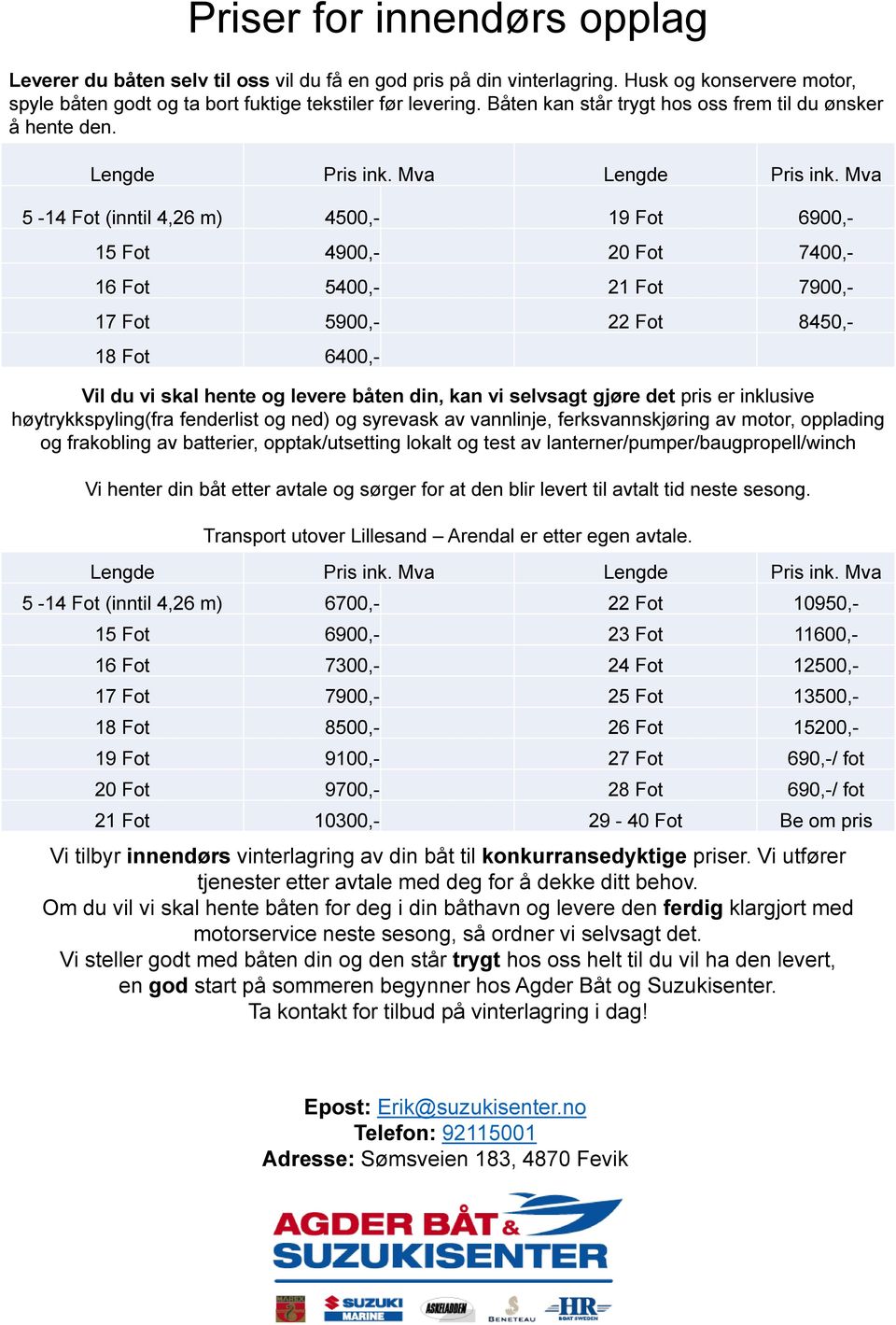 Mva 5-14 Fot (inntil 4,26 m) 4500,- 19 Fot 6900,- 15 Fot 4900,- 20 Fot 7400,- 16 Fot 5400,- 21 Fot 7900,- 17 Fot 5900,- 22 Fot 8450,- 18 Fot 6400,- Vil du vi skal hente og levere båten din, kan vi