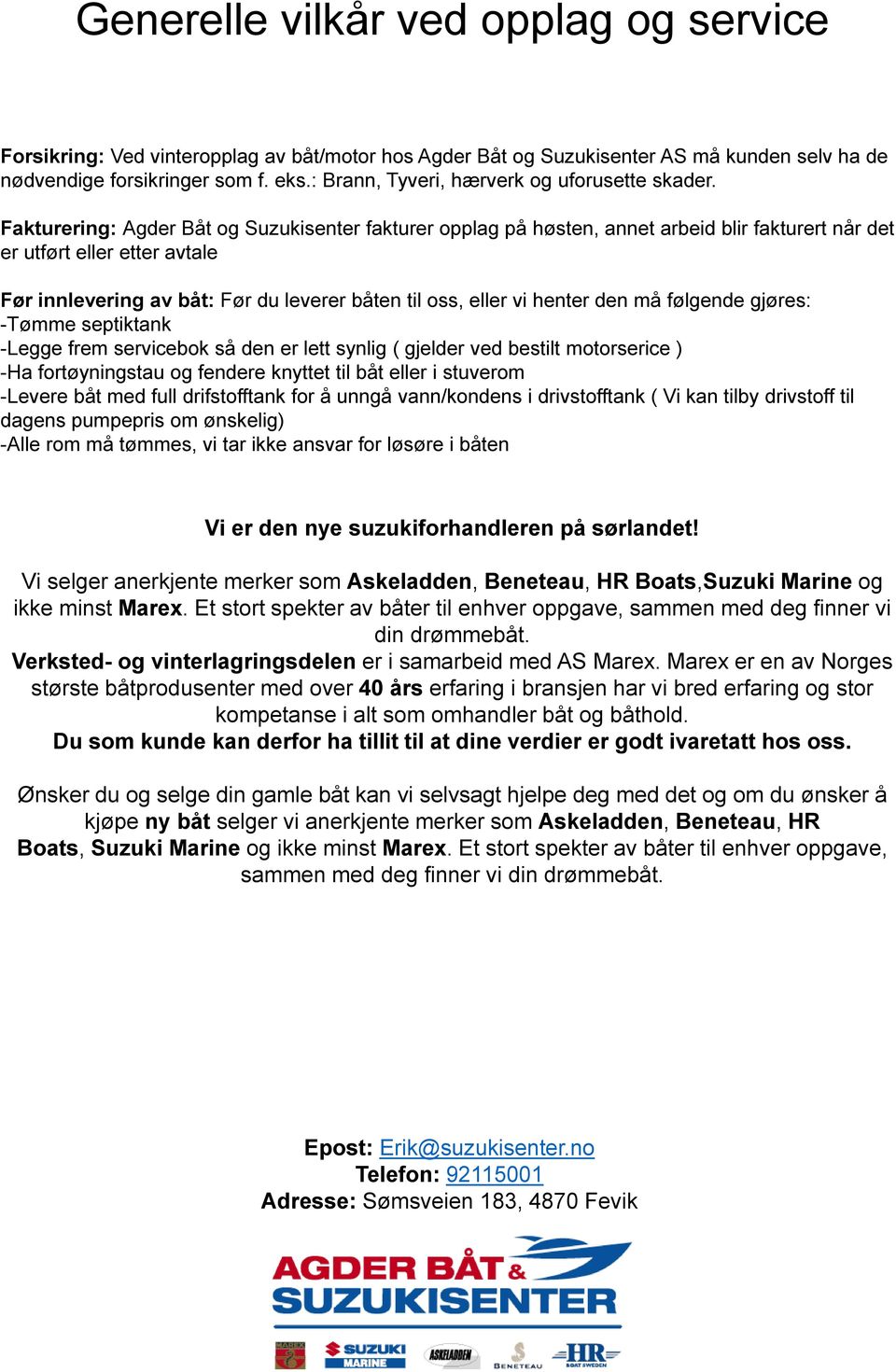 Fakturering: Agder Båt og Suzukisenter fakturer opplag på høsten, annet arbeid blir fakturert når det er utført eller etter avtale Før innlevering av båt: Før du leverer båten til oss, eller vi