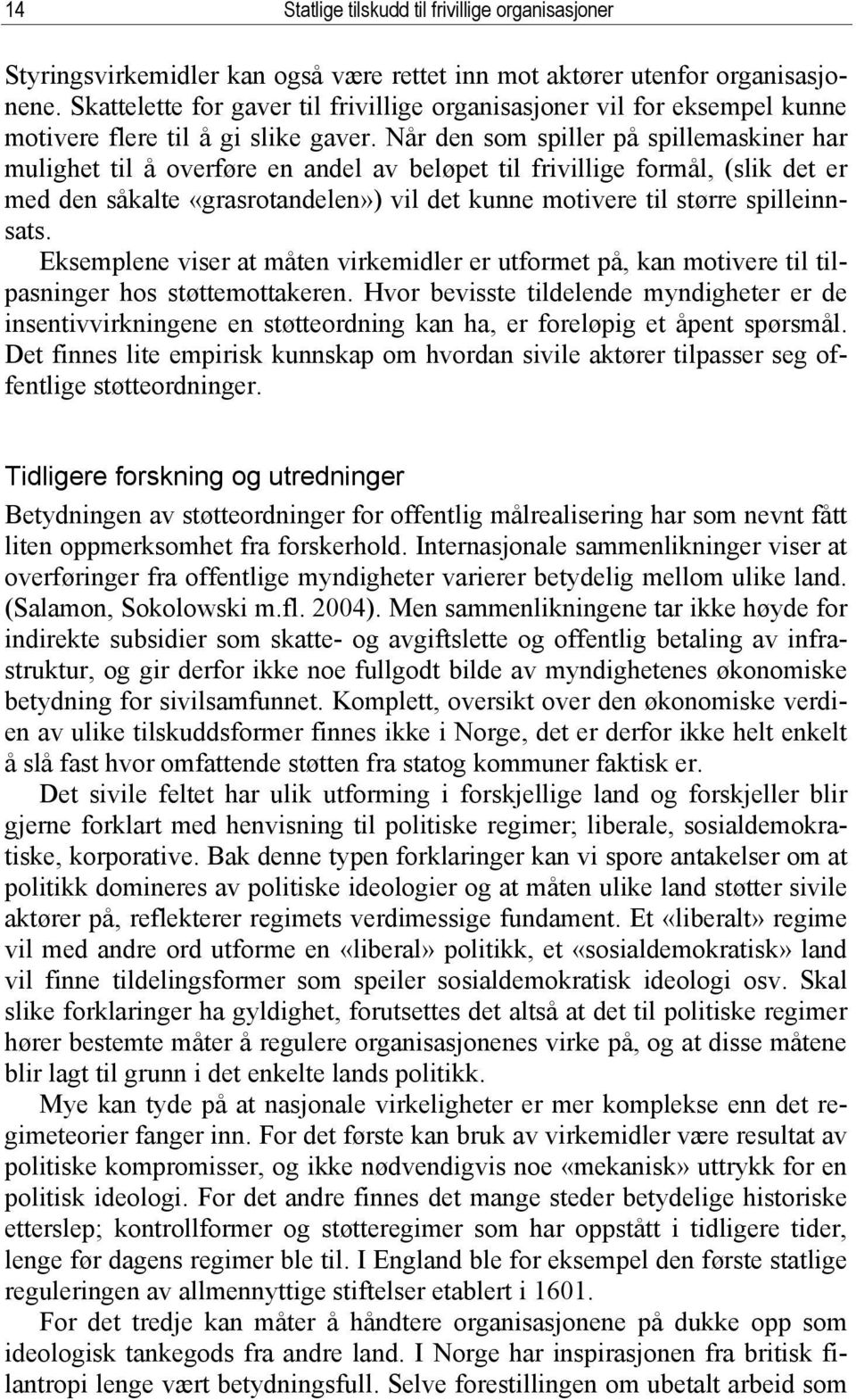 Når den som spiller på spillemaskiner har mulighet til å overføre en andel av beløpet til frivillige formål, (slik det er med den såkalte «grasrotandelen») vil det kunne motivere til større