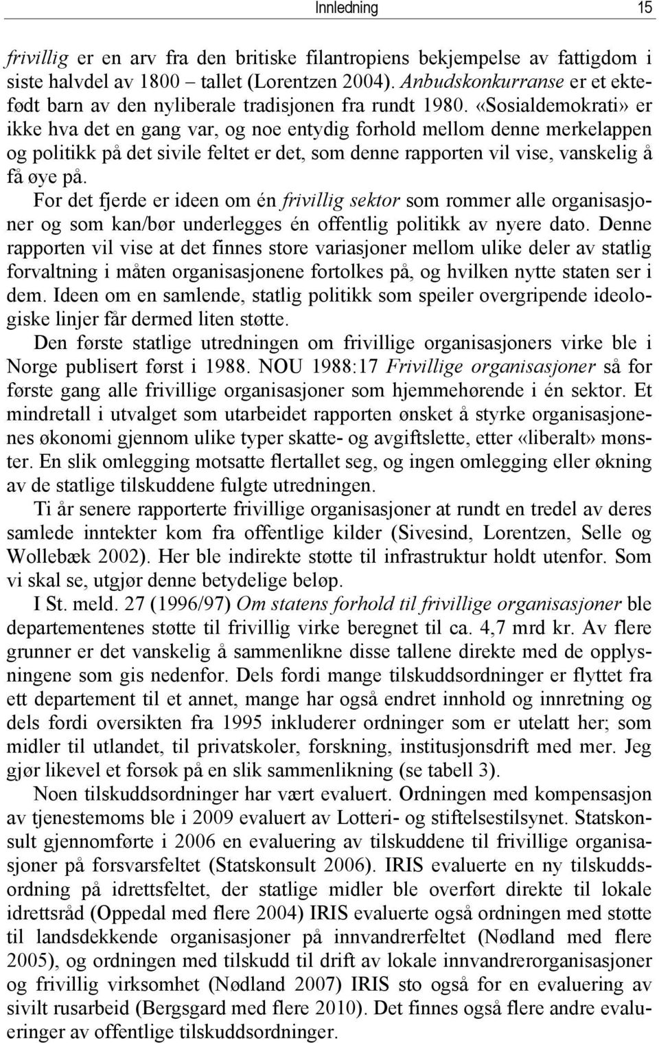 «Sosialdemokrati» er ikke hva det en gang var, og noe entydig forhold mellom denne merkelappen og politikk på det sivile feltet er det, som denne rapporten vil vise, vanskelig å få øye på.