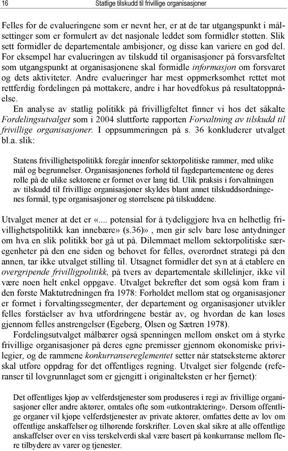 For eksempel har evalueringen av tilskudd til organisasjoner på forsvarsfeltet som utgangspunkt at organisasjonene skal formidle informasjon om forsvaret og dets aktiviteter.