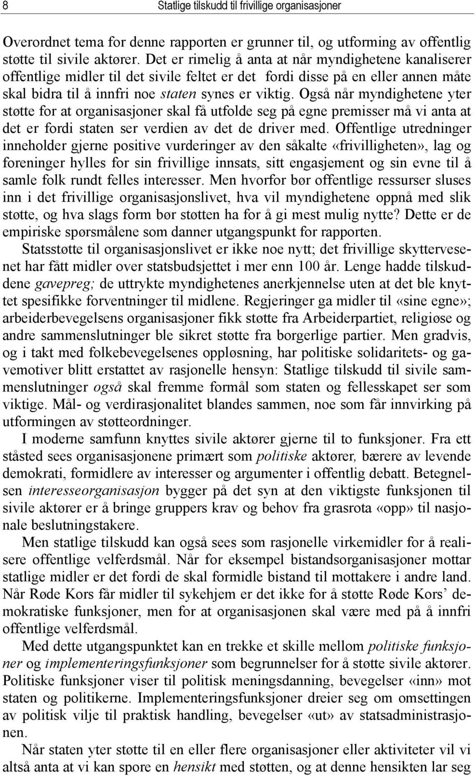 Også når myndighetene yter støtte for at organisasjoner skal få utfolde seg på egne premisser må vi anta at det er fordi staten ser verdien av det de driver med.