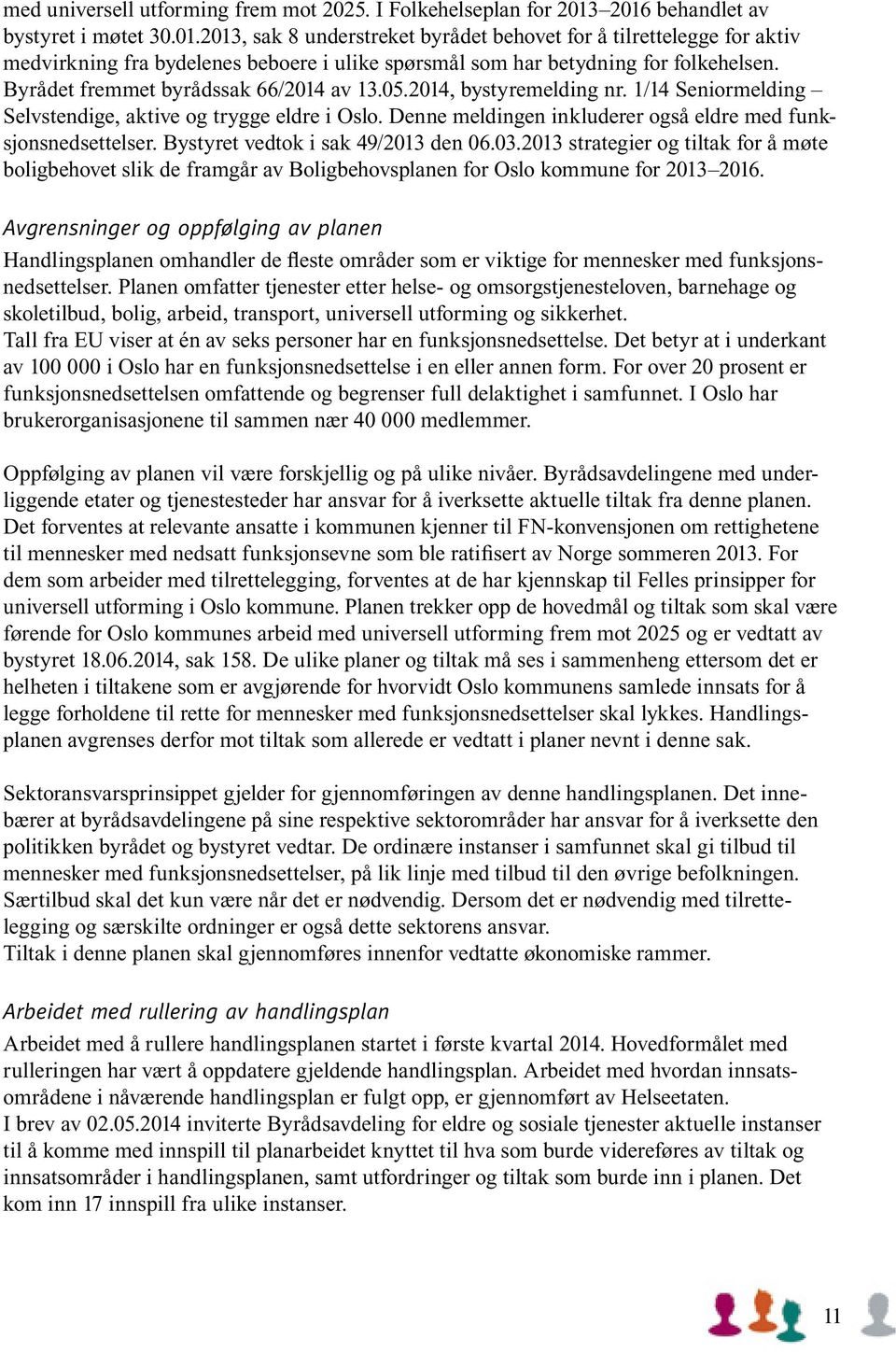 Byrådet fremmet byrådssak 66/2014 av 13.05.2014, bystyremelding nr. 1/14 Seniormelding Selvstendige, aktive og trygge eldre i Oslo. Denne meldingen inkluderer også eldre med funksjonsnedsettelser.