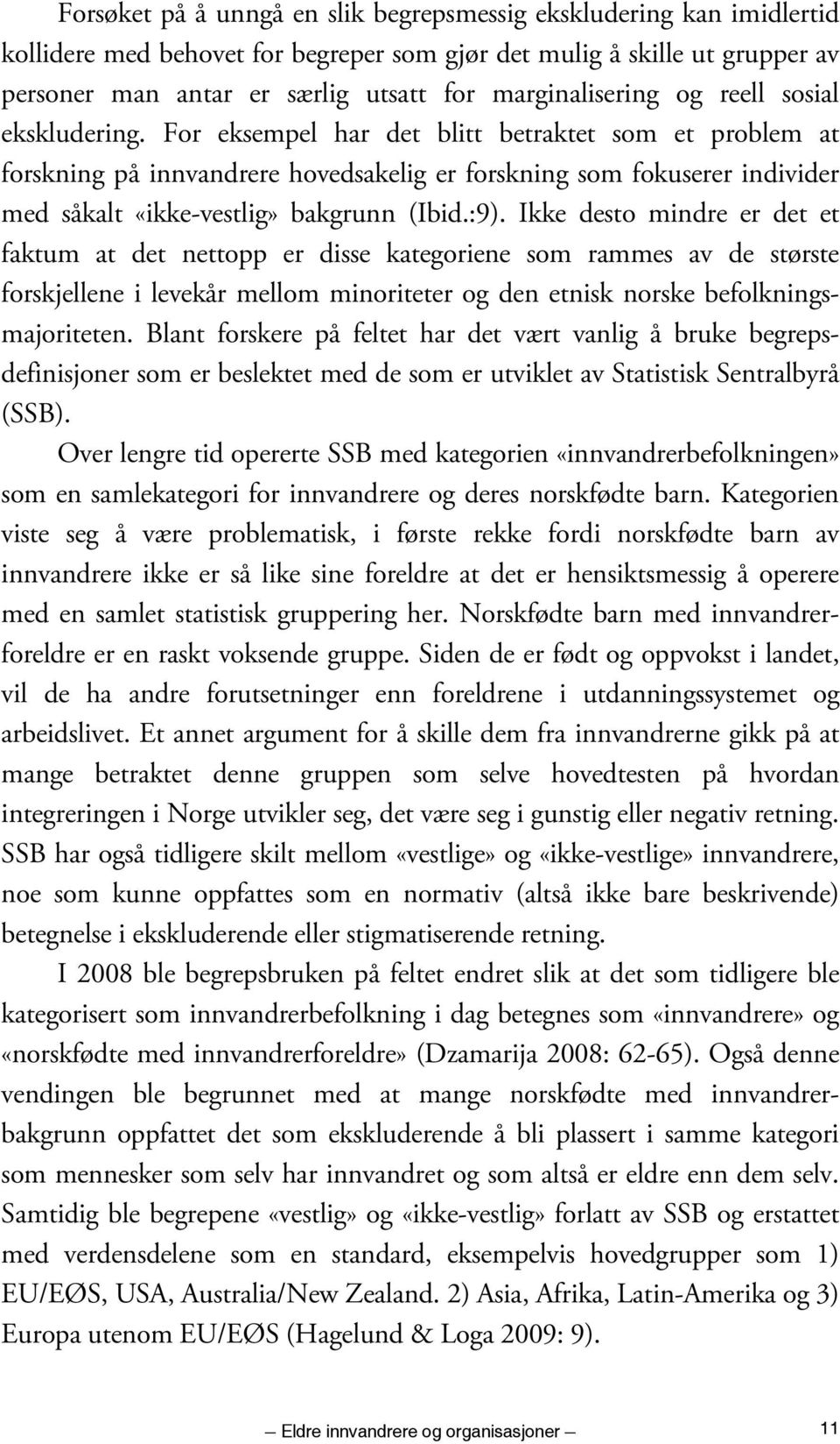 For eksempel har det blitt betraktet som et problem at forskning på innvandrere hovedsakelig er forskning som fokuserer individer med såkalt «ikke-vestlig» bakgrunn (Ibid.:9).