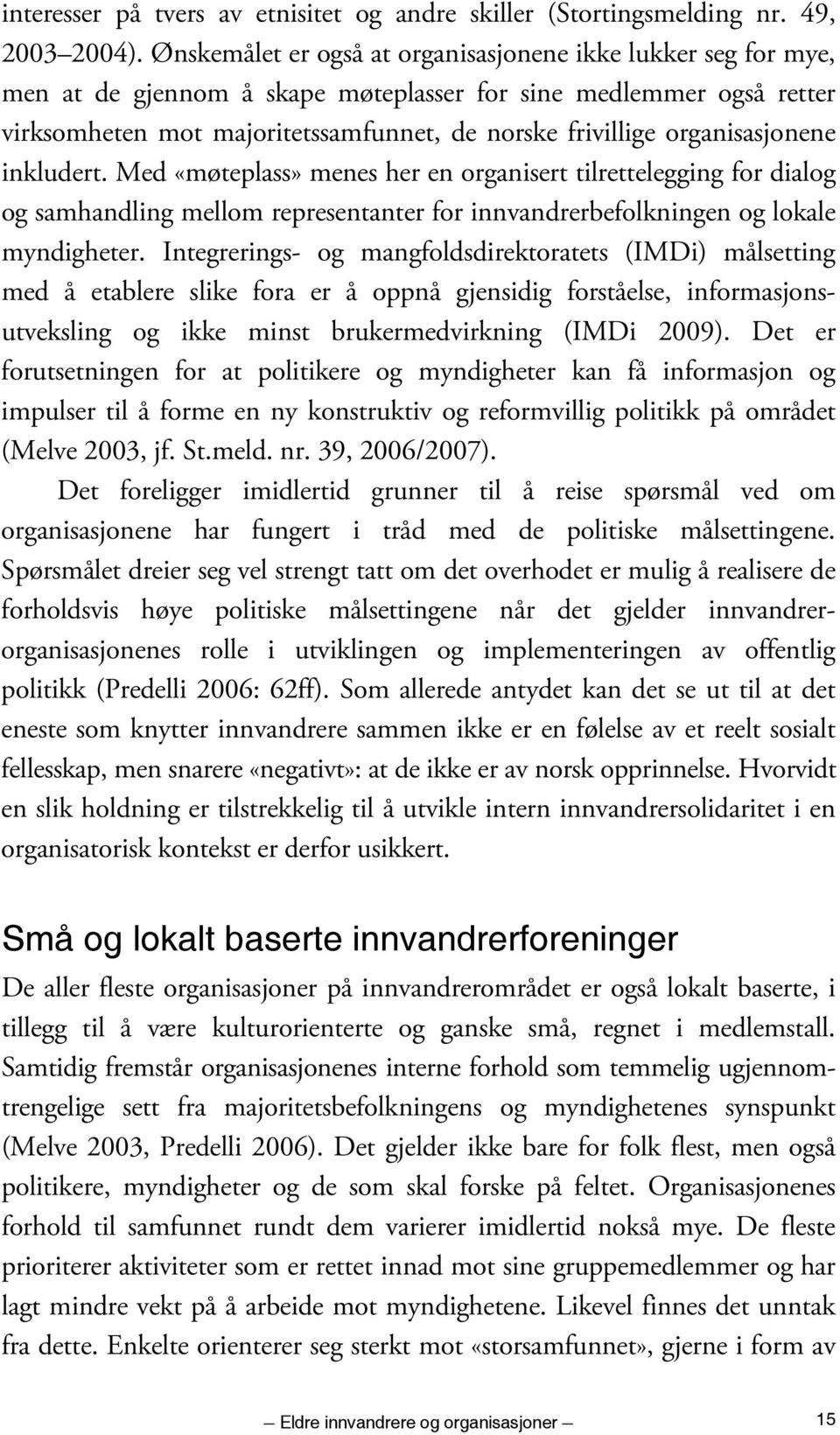 organisasjonene inkludert. Med «møteplass» menes her en organisert tilrettelegging for dialog og samhandling mellom representanter for innvandrerbefolkningen og lokale myndigheter.