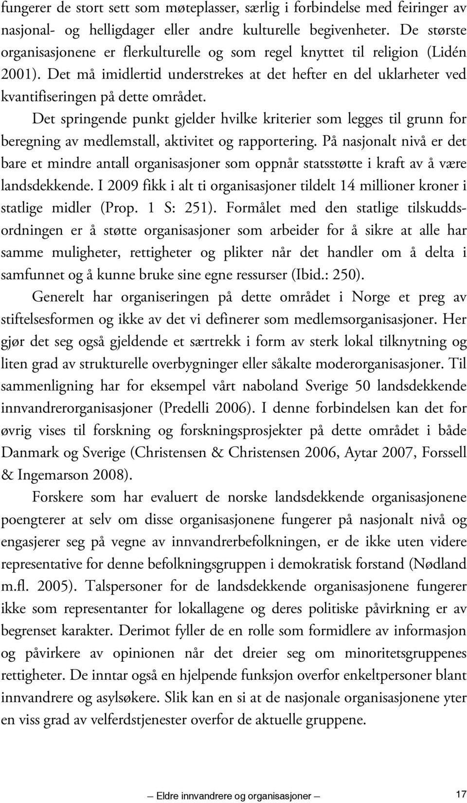 Det springende punkt gjelder hvilke kriterier som legges til grunn for beregning av medlemstall, aktivitet og rapportering.