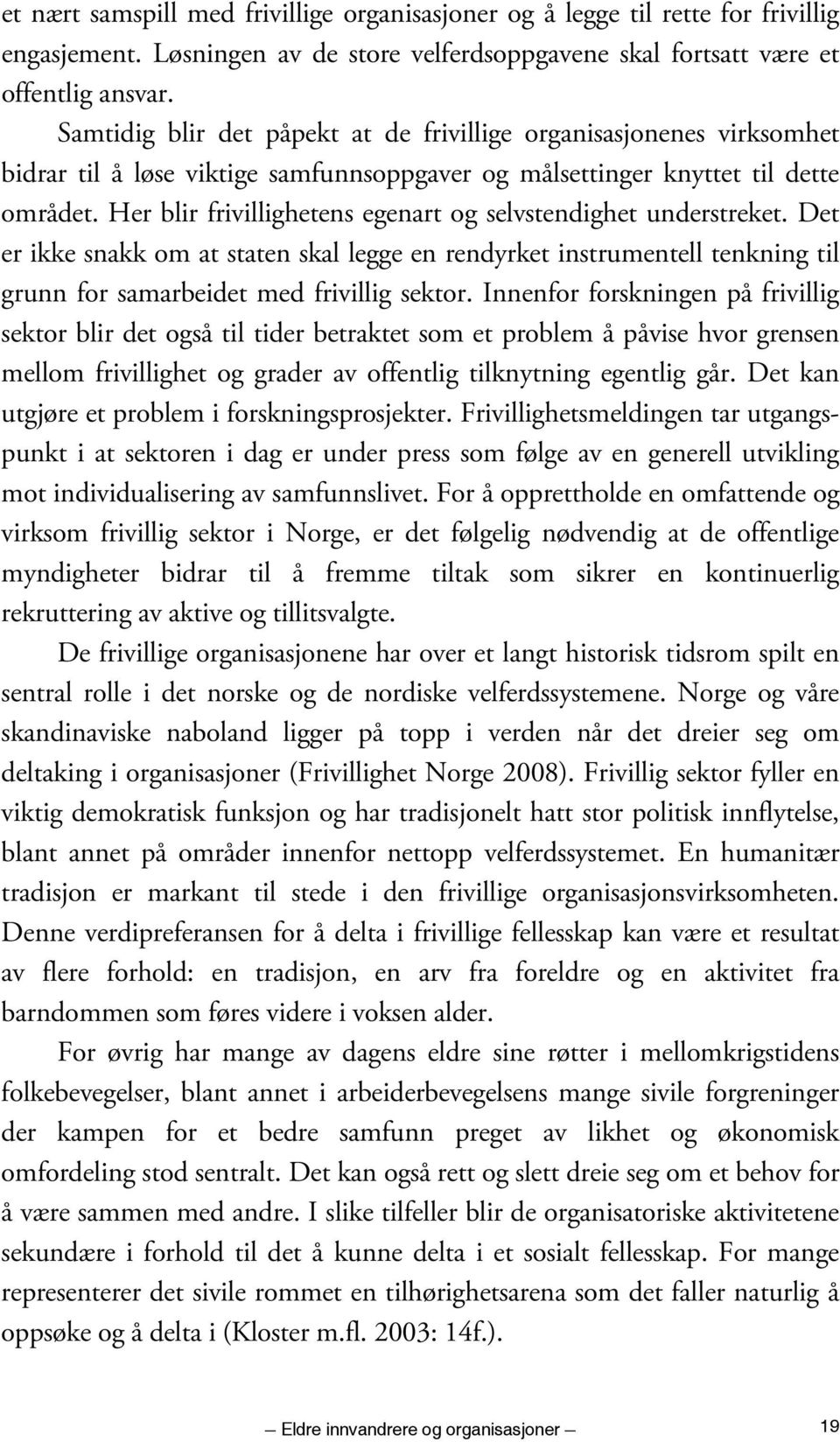 Her blir frivillighetens egenart og selvstendighet understreket. Det er ikke snakk om at staten skal legge en rendyrket instrumentell tenkning til grunn for samarbeidet med frivillig sektor.