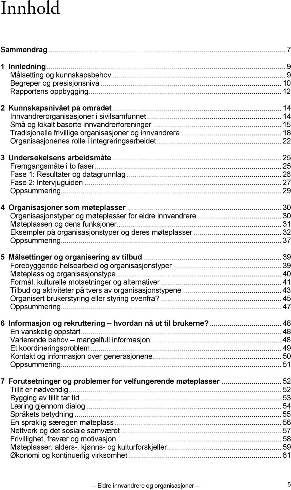 .. 18 Organisasjonenes rolle i integreringsarbeidet... 22 3 Undersøkelsens arbeidsmåte... 25 Fremgangsmåte i to faser... 25 Fase 1: Resultater og datagrunnlag... 26 Fase 2: Intervjuguiden.