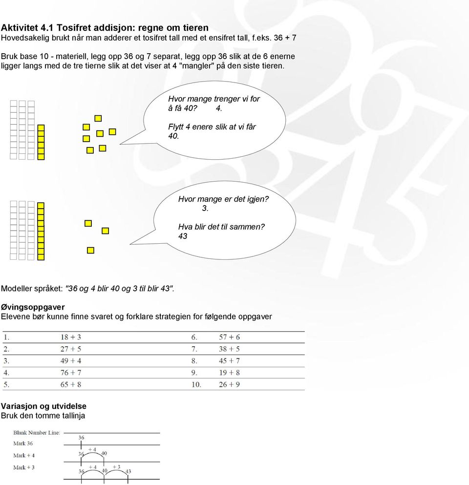 på den siste tieren. Hvor mange trenger vi for å få 40? 4. Flytt 4 enere slik at vi får 40. Hvor mange er det igjen? 3. Hva blir det til sammen?