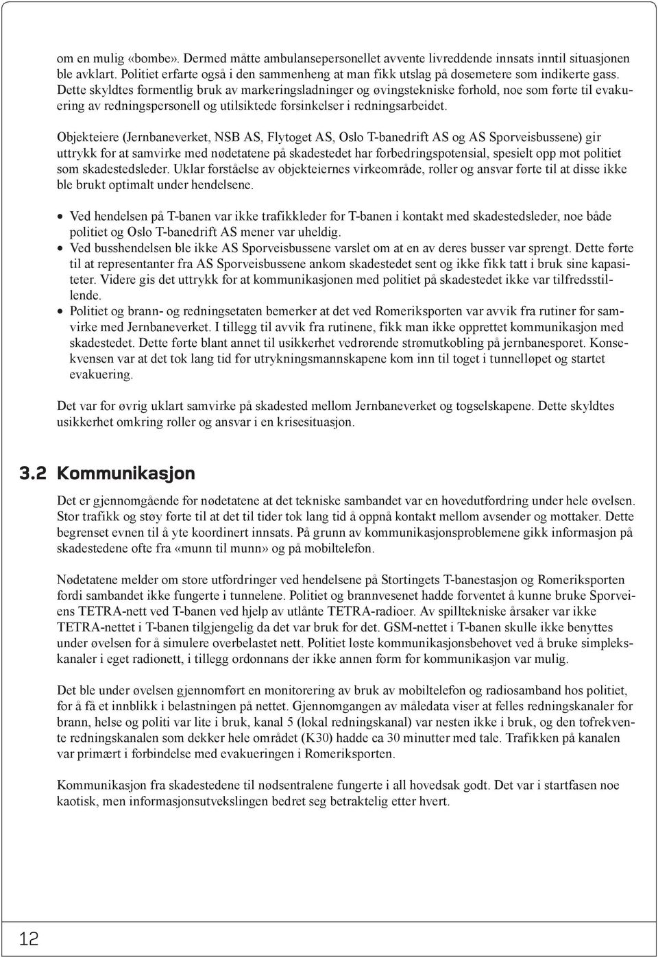 Dette skyldtes formentlig bruk av markeringsladninger og øvingstekniske forhold, noe som førte til evakuering av redningspersonell og utilsiktede forsinkelser i redningsarbeidet.