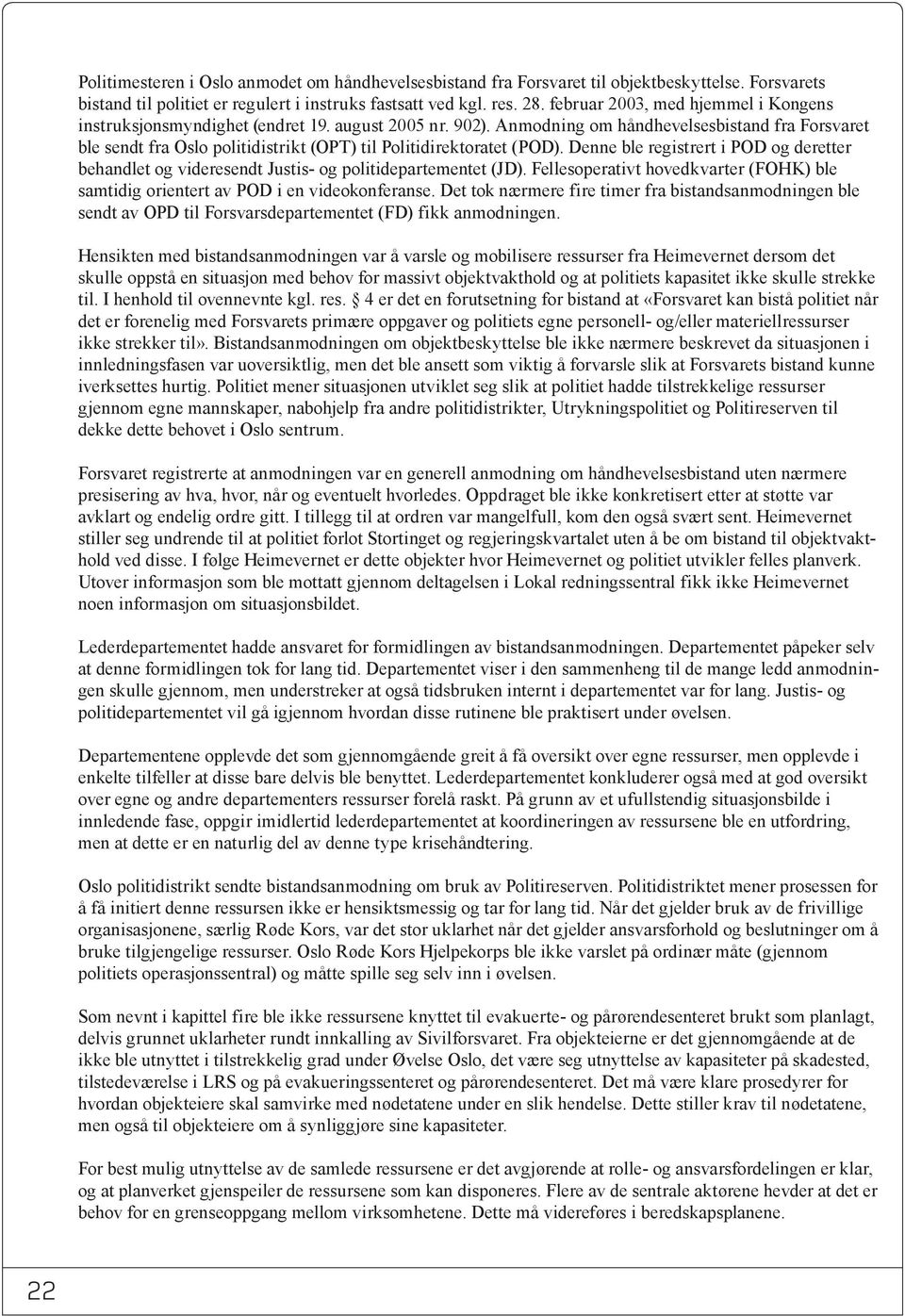 Anmodning om håndhevelsesbistand fra Forsvaret ble sendt fra Oslo politidistrikt (OPT) til Politidirektoratet (POD).