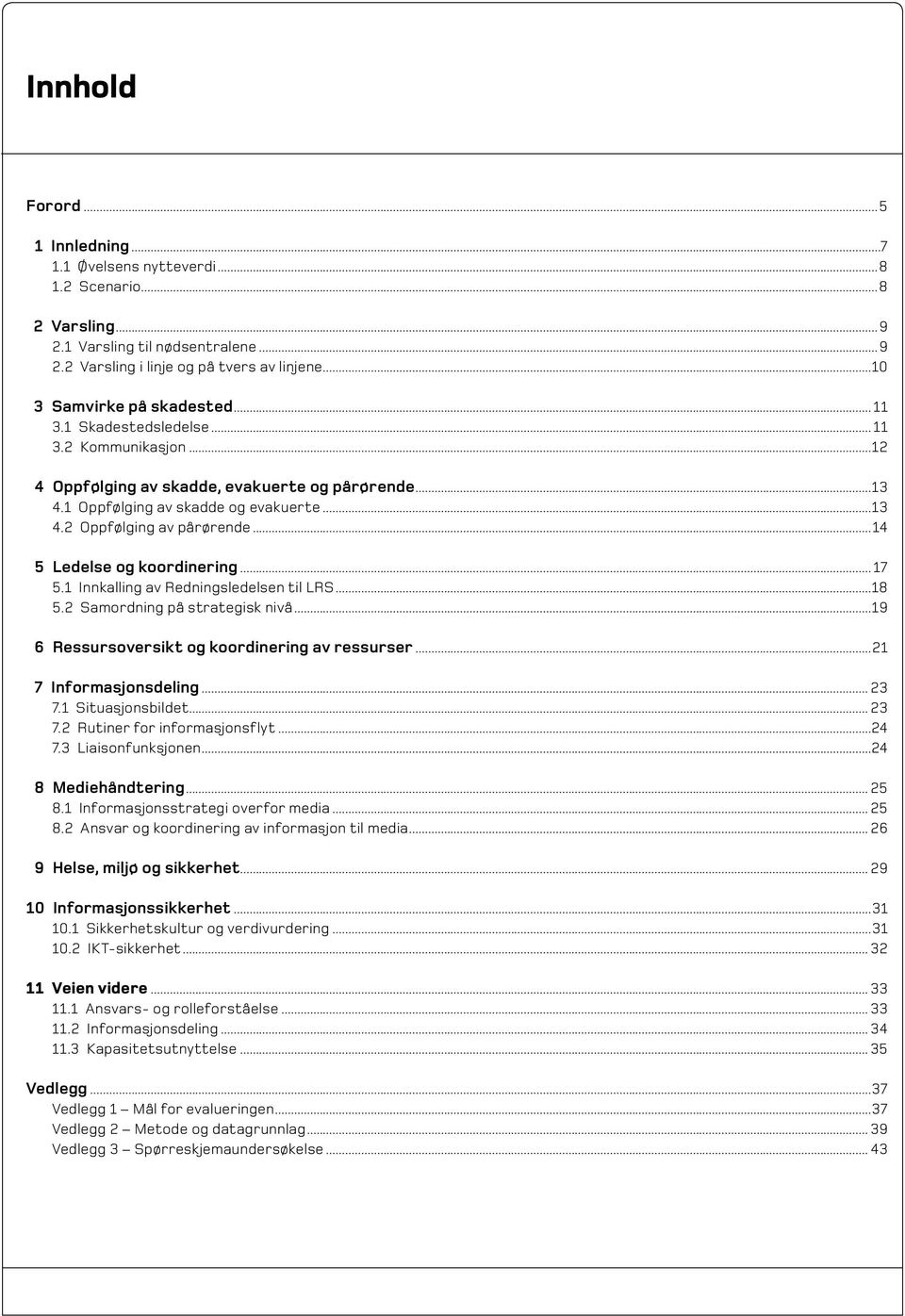 ..14 5 Ledelse og koordinering... 17 5.1 Innkalling av Redningsledelsen til LRS...18 5.2 Samordning på strategisk nivå...19 6 Ressursoversikt og koordinering av ressurser...21 7 Informasjonsdeling.