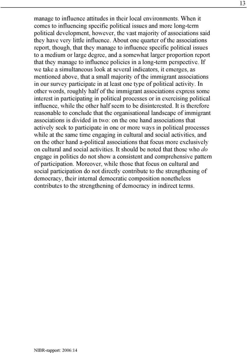 About one quarter of the associations report, though, that they manage to influence specific political issues to a medium or large degree, and a somewhat larger proportion report that they manage to