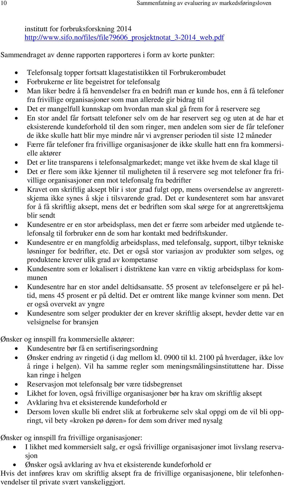 bedre å få henvendelser fra en bedrift man er kunde hos, enn å få telefoner fra frivillige organisasjoner som man allerede gir bidrag til Det er mangelfull kunnskap om hvordan man skal gå frem for å