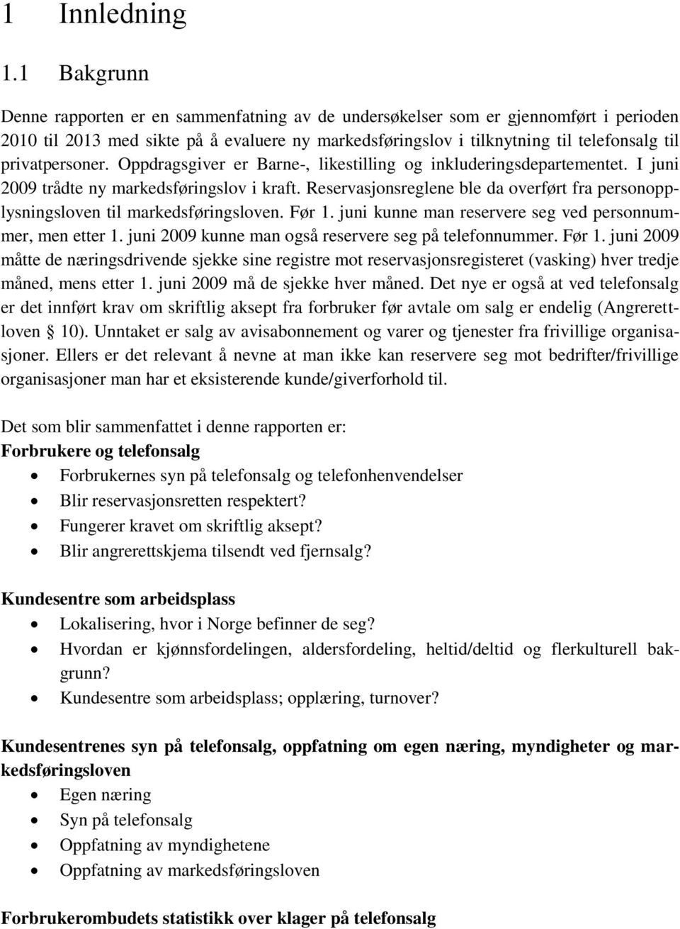 privatpersoner. Oppdragsgiver er Barne-, likestilling og inkluderingsdepartementet. I juni 2009 trådte ny markedsføringslov i kraft.