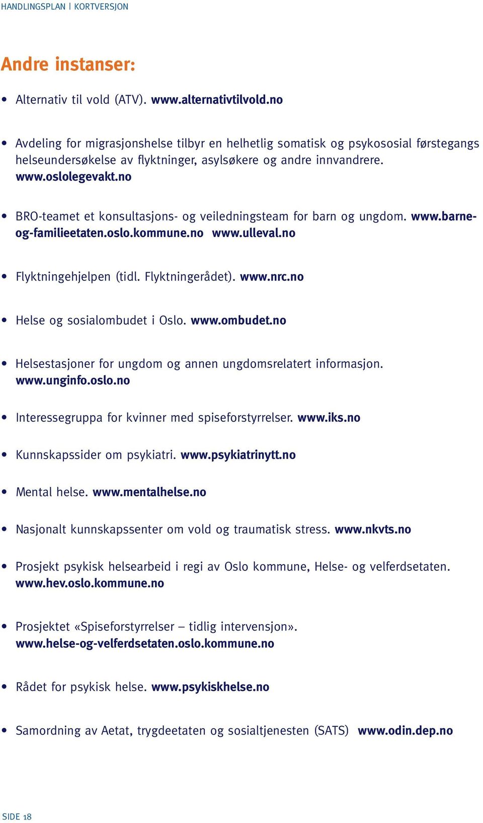 no BRO-teamet et konsultasjons- og veiledningsteam for barn og ungdom. www.barneog-familieetaten.oslo.kommune.no www.ulleval.no Flyktningehjelpen (tidl. Flyktningerådet). www.nrc.