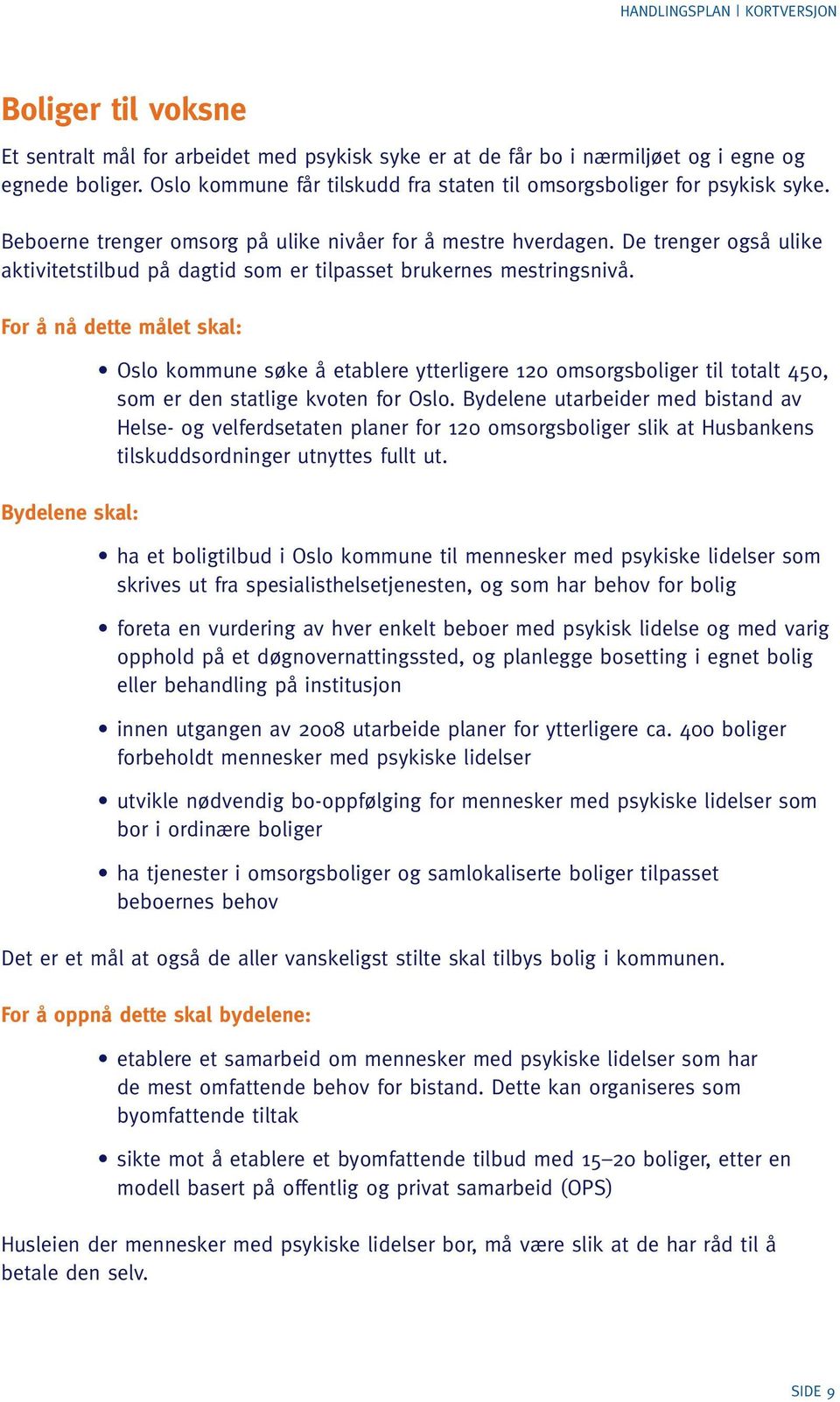 For å nå dette målet skal: Bydelene skal: Oslo kommune søke å etablere ytterligere 120 omsorgsboliger til totalt 450, som er den statlige kvoten for Oslo.