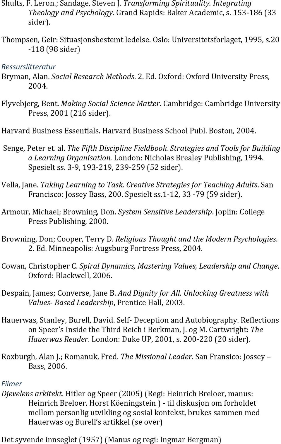 Making Social Science Matter. Cambridge: Cambridge University Press, 2001 (216 sider). Harvard Business Essentials. Harvard Business School Publ. Boston, 2004. Senge, Peter et. al.