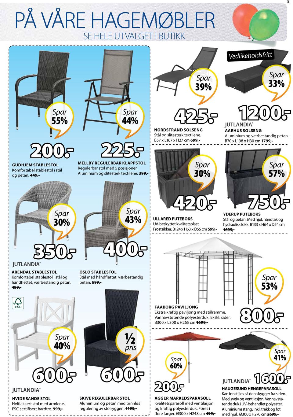 B57 x L167 x H27 cm 699,- MELLBY REGULERBAR KLAPPSTOL Regulerbar stol med 5 posisjoner. Aluminium og slitesterk textilene. 399,- 43% AARHUS SOLSENG Aluminium og værbestandig petan.