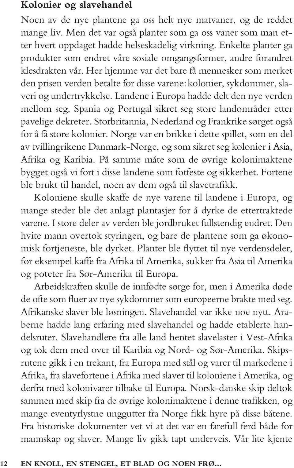 Her hjemme var det bare få mennesker som merket den prisen verden betalte for disse varene: kolonier, sykdommer, slaveri og undertrykkelse. Landene i Europa hadde delt den nye verden mellom seg.