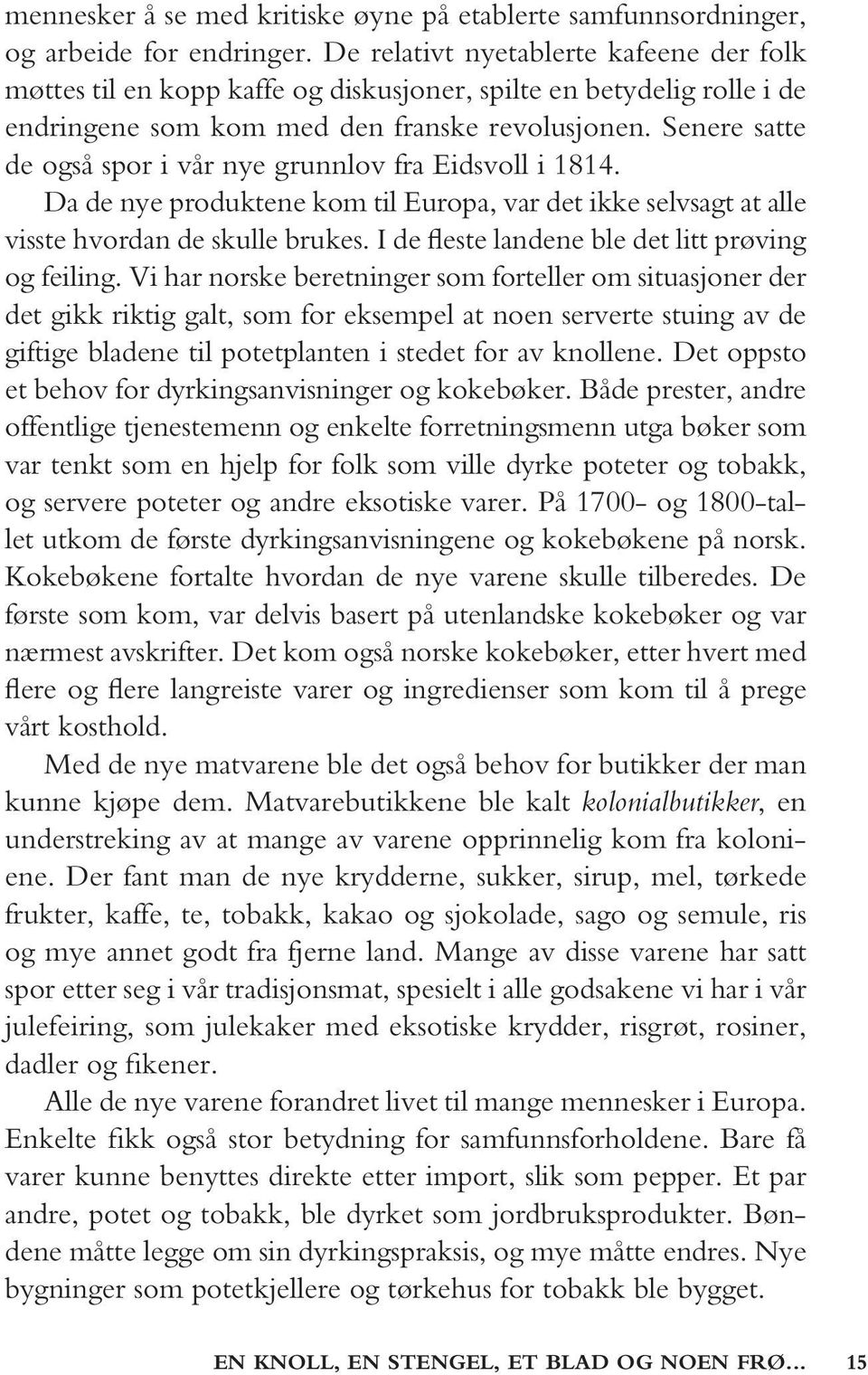 Senere satte de også spor i vår nye grunnlov fra Eidsvoll i 1814. Da de nye produktene kom til Europa, var det ikke selvsagt at alle visste hvordan de skulle brukes.