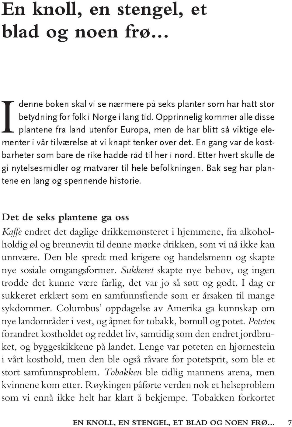 En gang var de kostbarheter som bare de rike hadde råd til her i nord. Etter hvert skulle de gi nytelsesmidler og matvarer til hele befolkningen. Bak seg har plantene en lang og spennende historie.