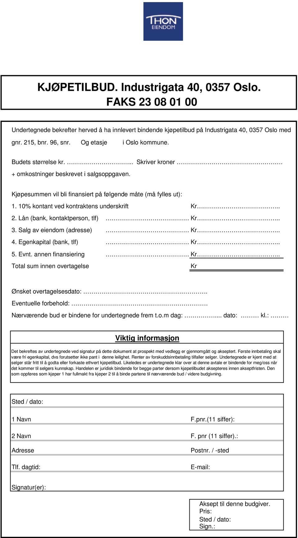 10% kontant ved kontraktens underskrift Kr.. 2. Lån (bank, kontaktperson, tlf).. Kr.. 3. Salg av eiendom (adresse).. Kr.. 4. Egenkapital (bank, tlf).. Kr.. 5. Evnt. annen finansiering.. Kr.. Total sum innen overtagelse Kr Ønsket overtagelsesdato:.