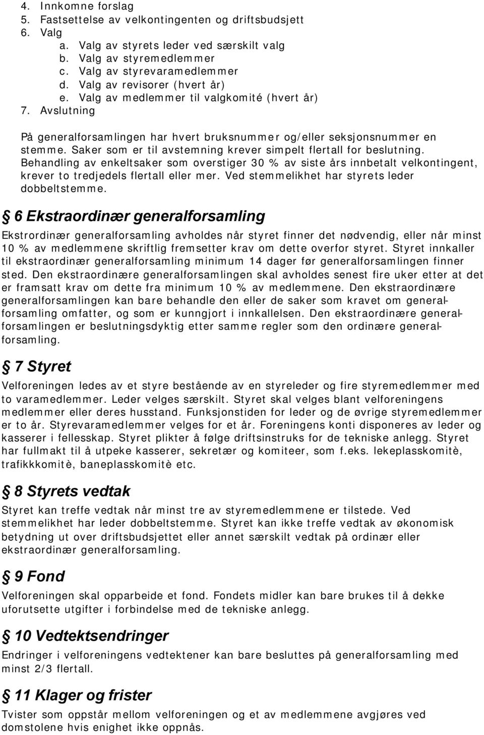 Saker som er til avstemning krever simpelt flertall for beslutning. Behandling av enkeltsaker som overstiger 30 % av siste års innbetalt velkontingent, krever to tredjedels flertall eller mer.