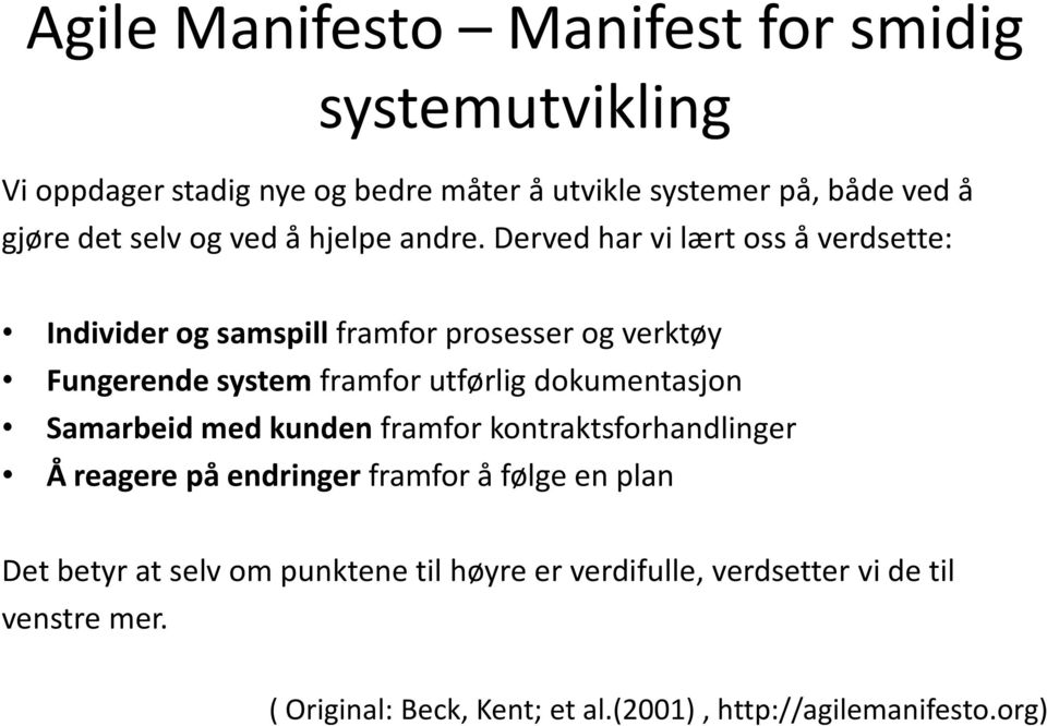 Derved har vi lært oss å verdsette: Individer og samspill framfor prosesser og verktøy Fungerende system framfor utførlig dokumentasjon