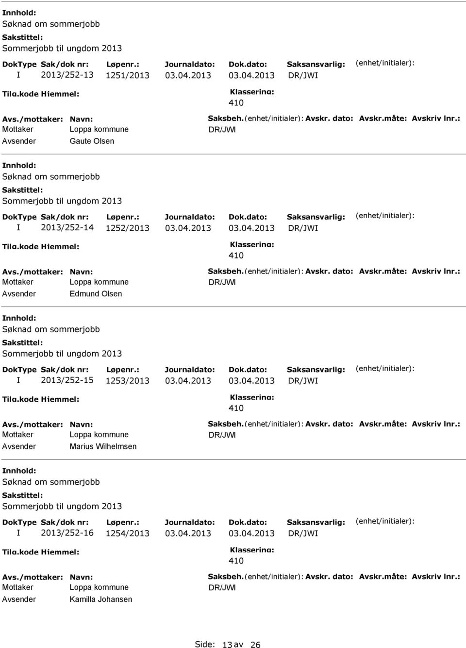 : DR/JW Avsender Edmund Olsen nnhold: 2013/252-15 1253/2013 DR/JW Avs./mottaker: Navn: Saksbeh. Avskr. dato: Avskr.måte: Avskriv lnr.