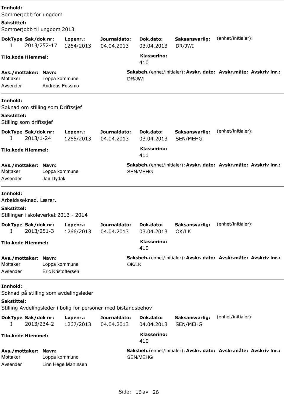 : Avsender Jan Dydak nnhold: Arbeidssøknad. Lærer. Stillinger i skoleverket 2013-2014 2013/251-3 1266/2013 Avs./mottaker: Navn: Saksbeh. Avskr. dato: Avskr.måte: Avskriv lnr.