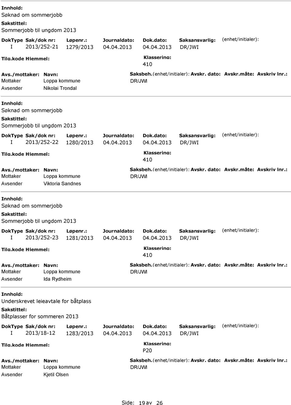 : DR/JW Avsender Viktoria Sandnes nnhold: 2013/252-23 1281/2013 DR/JW Avs./mottaker: Navn: Saksbeh. Avskr. dato: Avskr.måte: Avskriv lnr.