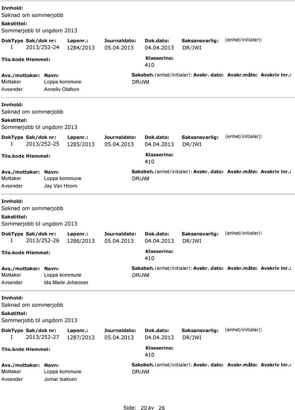 : DR/JW Avsender Jay Van Hoorn nnhold: 2013/252-26 1286/2013 DR/JW Avs./mottaker: Navn: Saksbeh. Avskr. dato: Avskr.måte: Avskriv lnr.