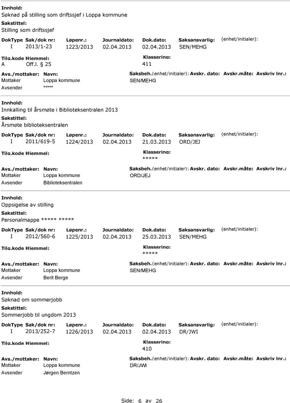 måte: Avskriv lnr.: ORD/JEJ Avsender Biblioteksentralen nnhold: Oppsigelse av stilling Personalmappe 2012/560-6 1225/2013 25.03.2013 Avs./mottaker: Navn: Saksbeh. Avskr. dato: Avskr.