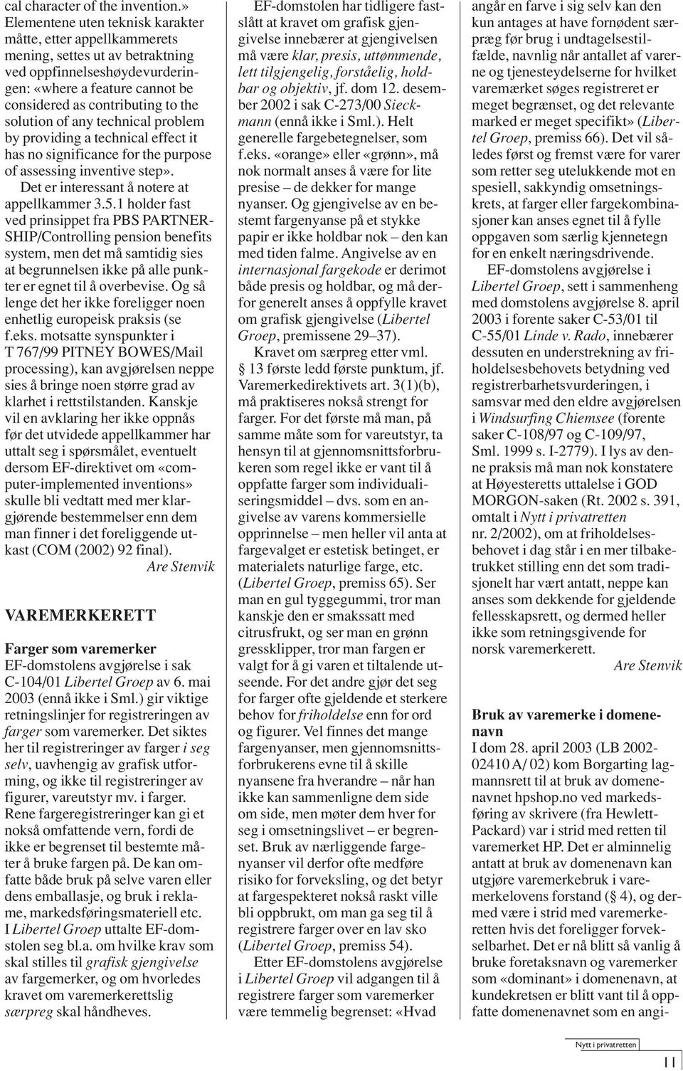 solution of any technical problem by providing a technical effect it has no significance for the purpose of assessing inventive step». Det er interessant å notere at appellkammer 3.5.