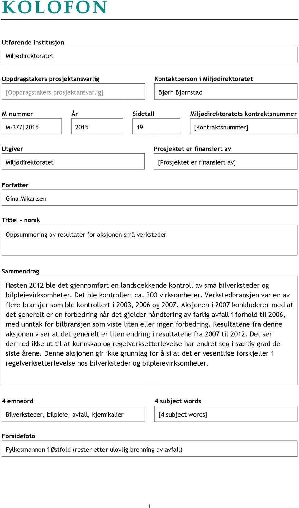 Oppsummering av resultater for aksjonen små verksteder Sammendrag Høsten 2012 ble det gjennomført en landsdekkende kontroll av små bilverksteder og bilpleievirksomheter. Det ble kontrollert ca.