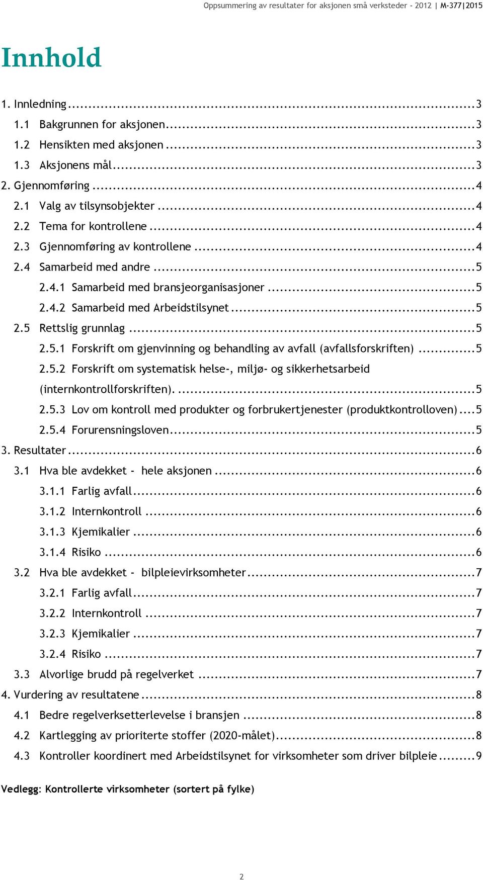 .. 5 2.5.2 Forskrift om systematisk helse-, miljø- og sikkerhetsarbeid (internkontrollforskriften).... 5 2.5.3 Lov om kontroll med produkter og forbrukertjenester (produktkontrolloven)... 5 2.5.4 Forurensningsloven.