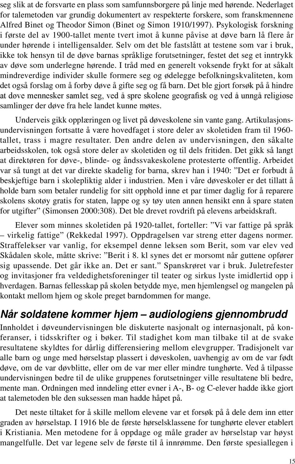 Psykologisk forskning i første del av 1900-tallet mente tvert imot å kunne påvise at døve barn lå flere år under hørende i intelligensalder.