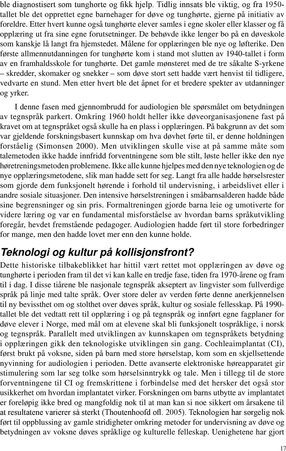 De behøvde ikke lenger bo på en døveskole som kanskje lå langt fra hjemstedet. Målene for opplæringen ble nye og løfterike.