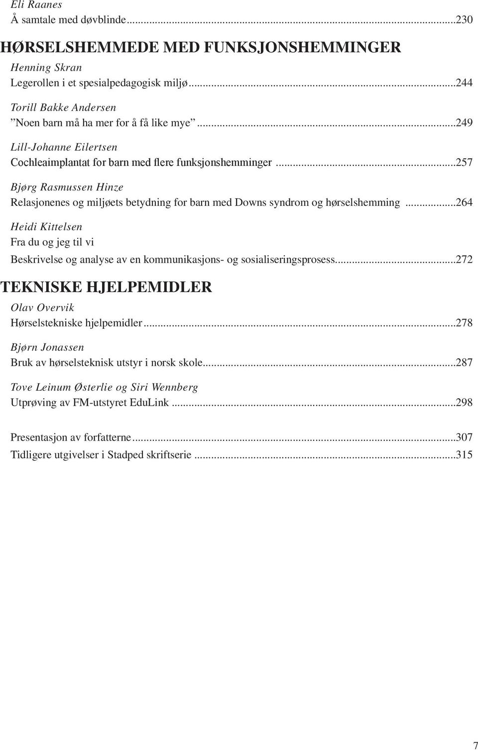 ..264 Heidi Kittelsen Fra du og jeg til vi Beskrivelse og analyse av en kommunikasjons- og sosialiseringsprosess...272 TEKNISKE HJELPEMIDLER Olav Overvik Hørselstekniske hjelpemidler.