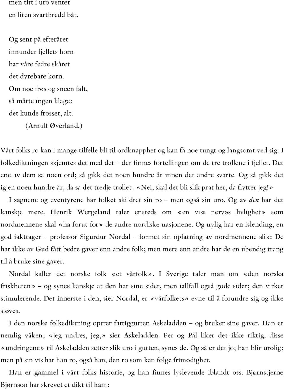 I folkediktningen skjemtes det med det der finnes fortellingen om de tre trollene i fjellet. Det ene av dem sa noen ord; så gikk det noen hundre år innen det andre svarte.