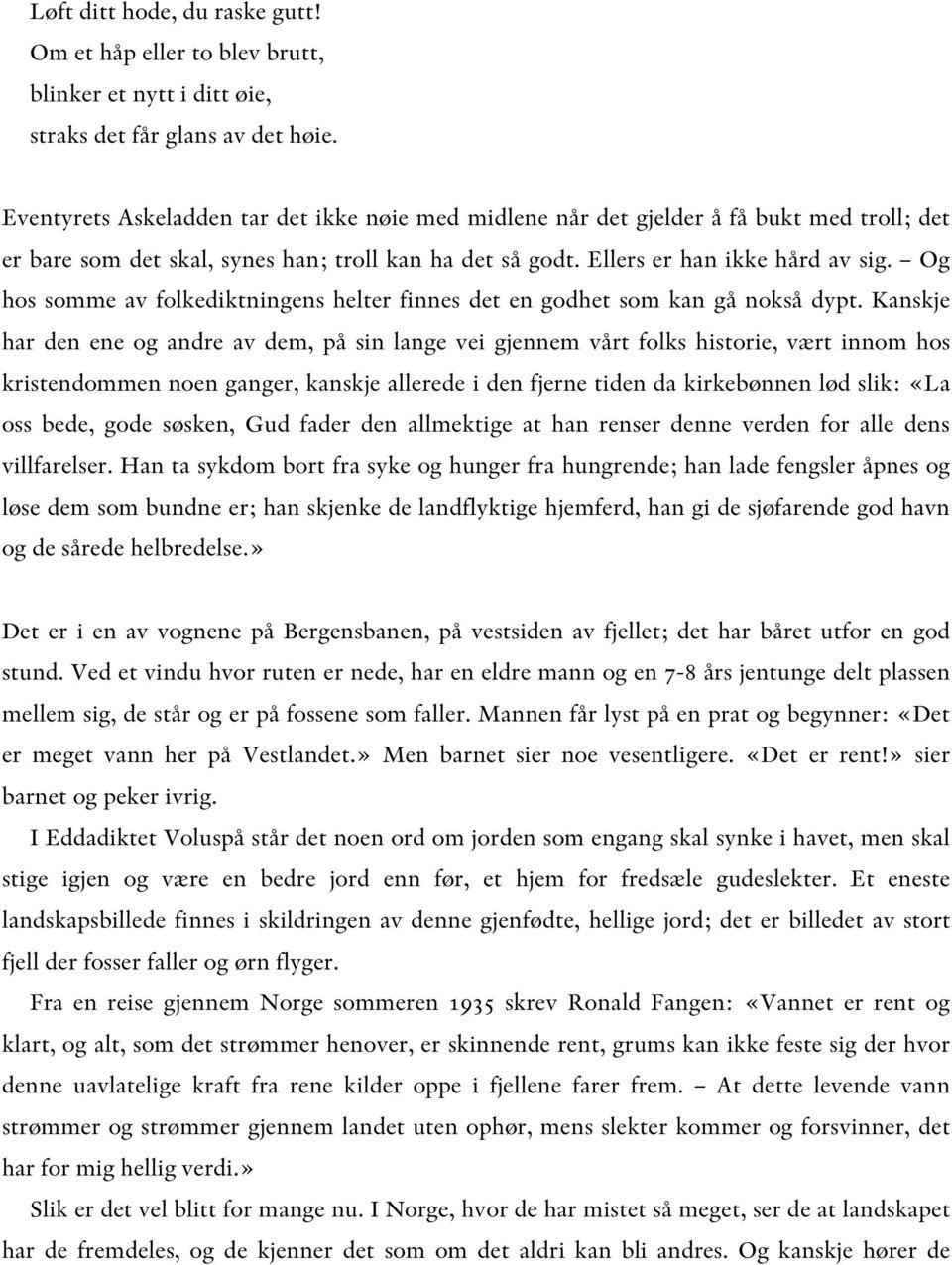 Og hos somme av folkediktningens helter finnes det en godhet som kan gå nokså dypt.