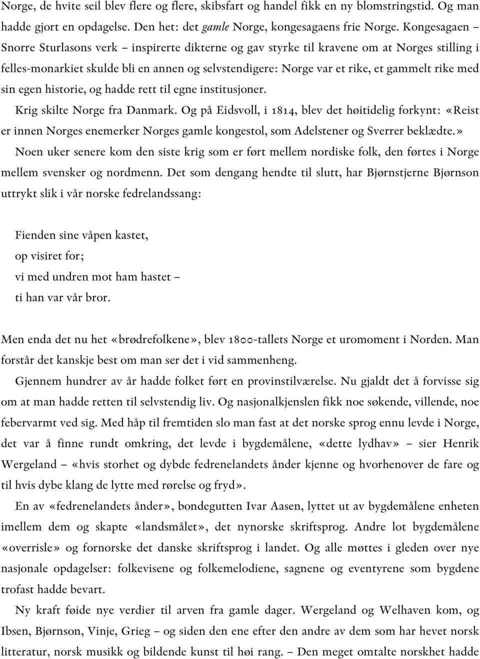 sin egen historie, og hadde rett til egne institusjoner. Krig skilte Norge fra Danmark.