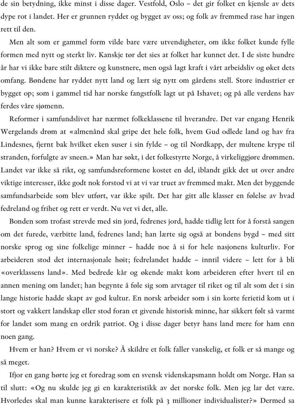 I de siste hundre år har vi ikke bare stilt diktere og kunstnere, men også lagt kraft i vårt arbeidsliv og øket dets omfang. Bøndene har ryddet nytt land og lært sig nytt om gårdens stell.