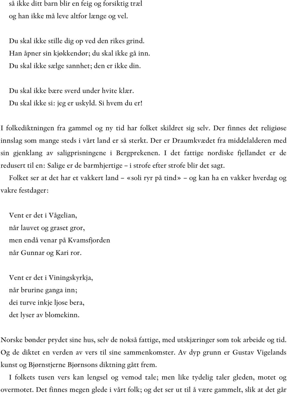 I folkediktningen fra gammel og ny tid har folket skildret sig selv. Der finnes det religiøse innslag som mange steds i vårt land er så sterkt.