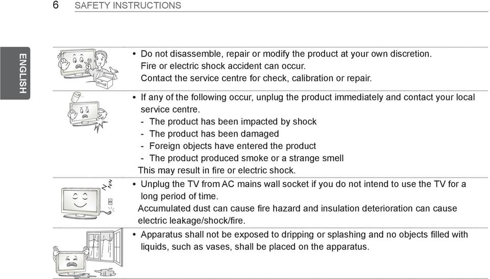 --The product has been impacted by shock --The product has been damaged --Foreign objects have entered the product --The product produced smoke or a strange smell This may result in fire or electric