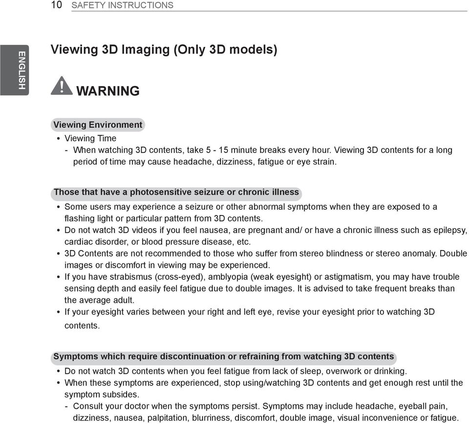 Those that have a photosensitive seizure or chronic illness y Some users may experience a seizure or other abnormal symptoms when they are exposed to a flashing light or particular pattern from 3D